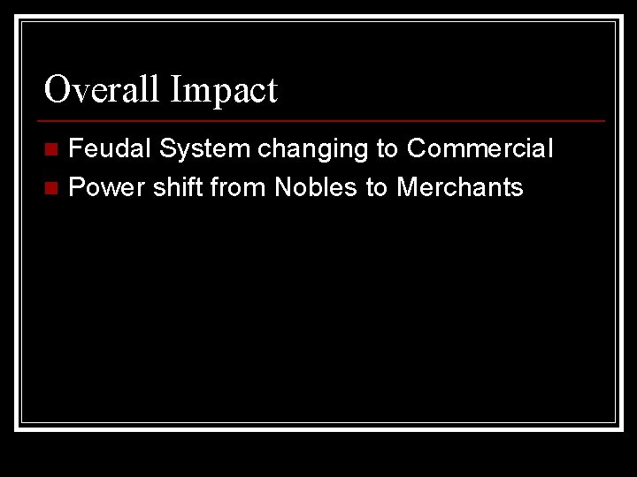 Overall Impact Feudal System changing to Commercial n Power shift from Nobles to Merchants