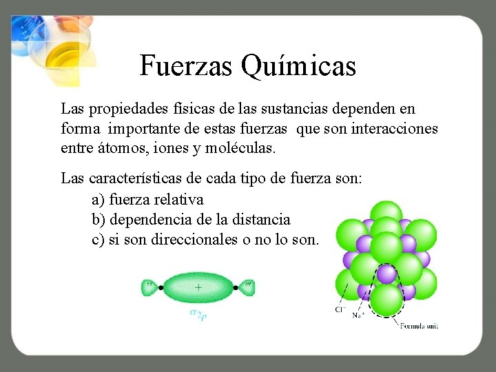 Fuerzas Químicas Las propiedades físicas de las sustancias dependen en forma importante de estas