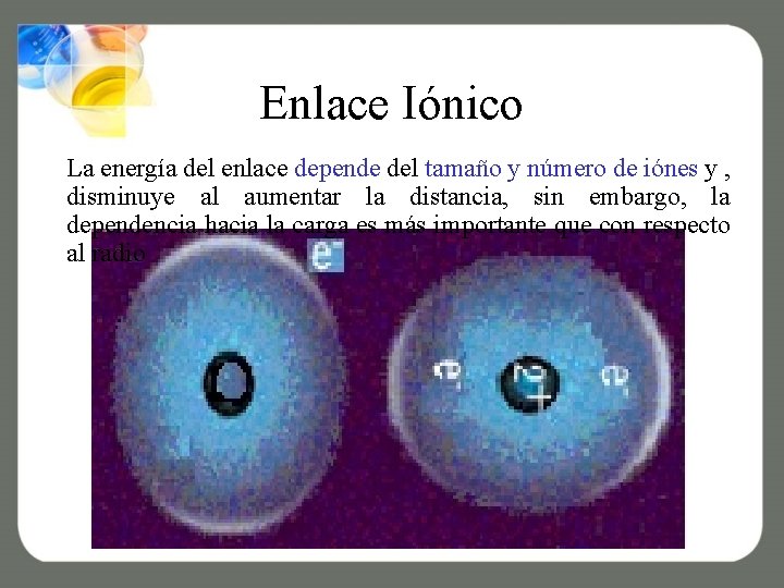 Enlace Iónico La energía del enlace depende del tamaño y número de iónes y