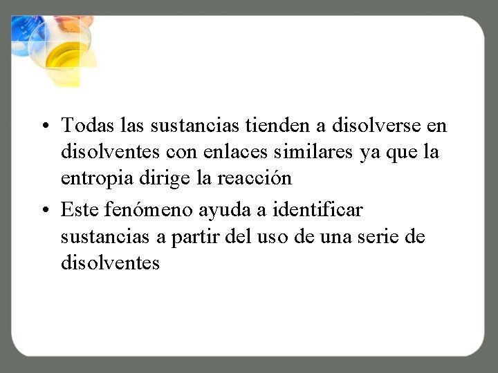  • Todas las sustancias tienden a disolverse en disolventes con enlaces similares ya