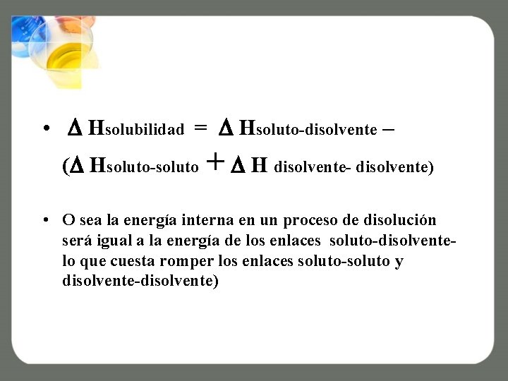  • Hsolubilidad = Hsoluto-disolvente – ( Hsoluto-soluto + H disolvente- disolvente) • O