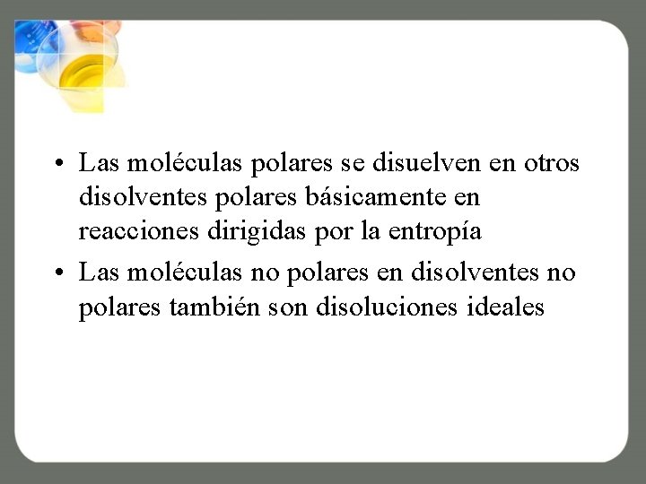  • Las moléculas polares se disuelven en otros disolventes polares básicamente en reacciones