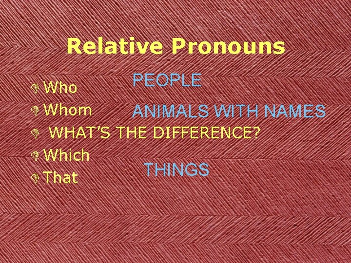 Relative Pronouns PEOPLE D Whom ANIMALS WITH NAMES D WHAT’S THE DIFFERENCE? D Which