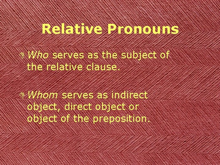 Relative Pronouns D Who serves as the subject of the relative clause. D Whom