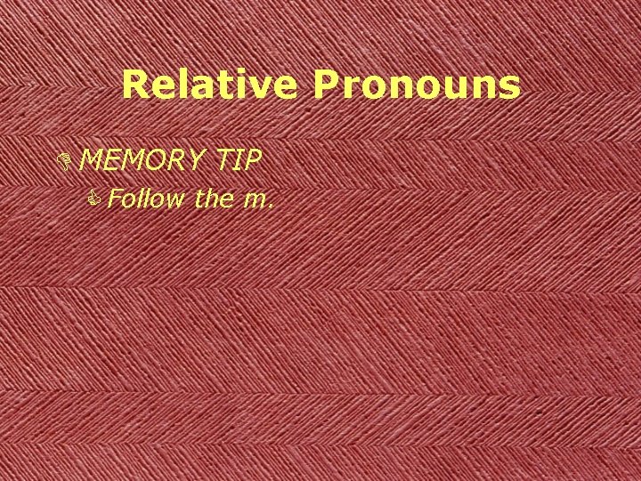 Relative Pronouns D MEMORY TIP C Follow the m. 
