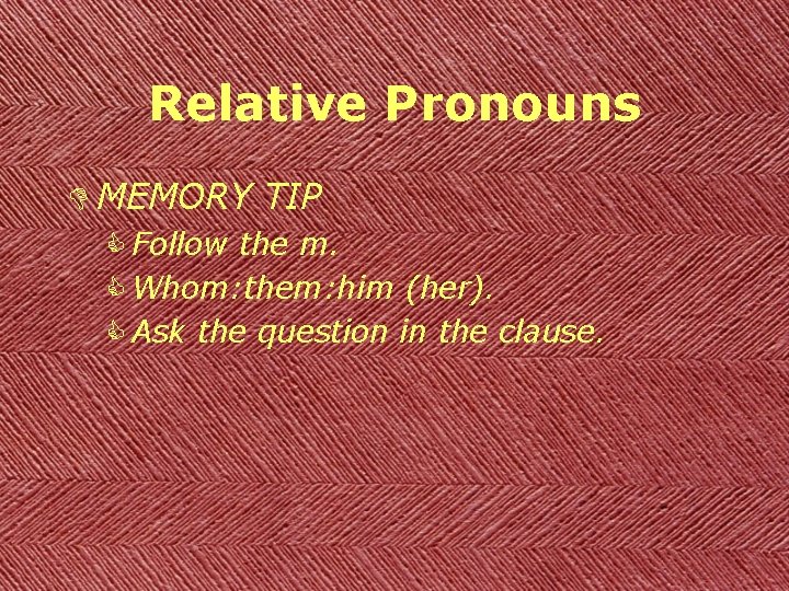 Relative Pronouns D MEMORY TIP C Follow the m. C Whom: them: him (her).