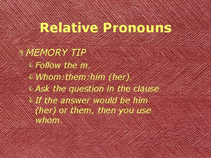 Relative Pronouns D MEMORY TIP C Follow the m. C Whom: them: him (her).