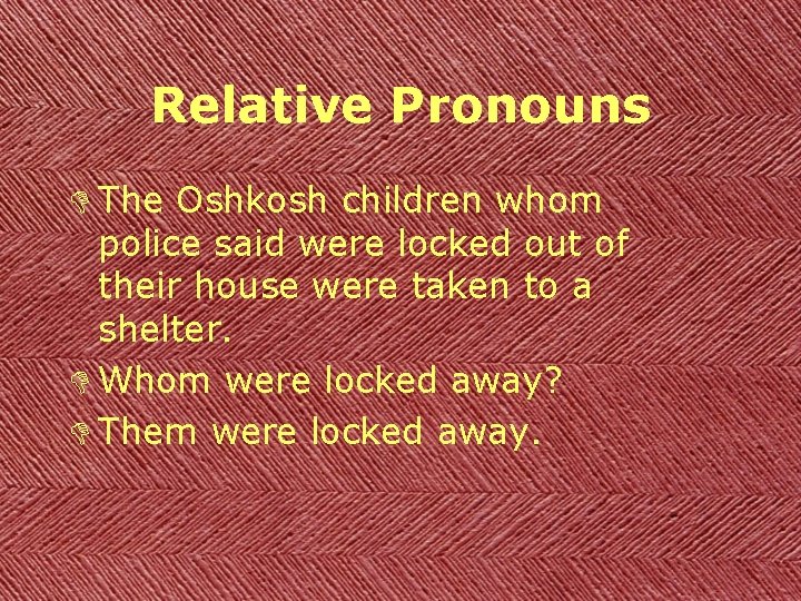 Relative Pronouns D The Oshkosh children whom police said were locked out of their