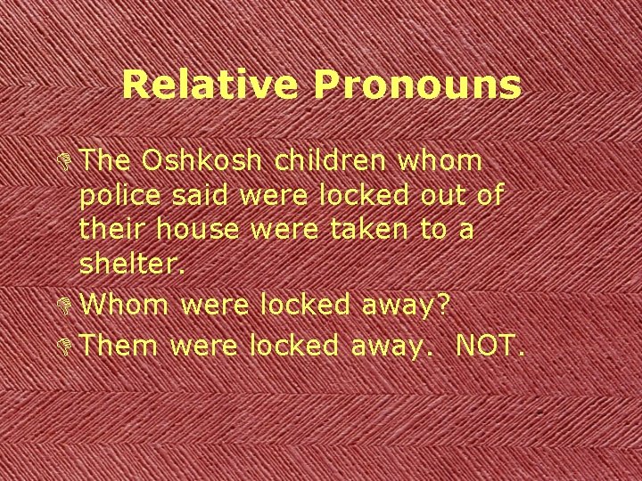 Relative Pronouns D The Oshkosh children whom police said were locked out of their
