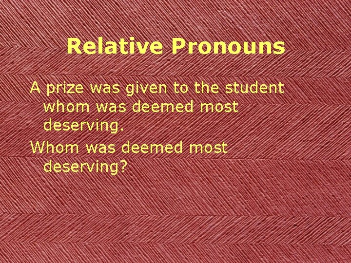 Relative Pronouns A prize was given to the student whom was deemed most deserving.