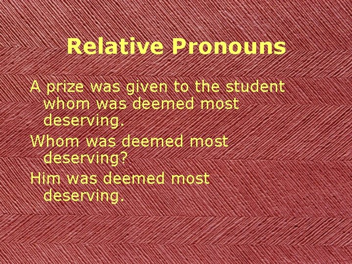 Relative Pronouns A prize was given to the student whom was deemed most deserving.