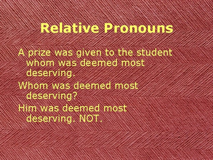 Relative Pronouns A prize was given to the student whom was deemed most deserving.