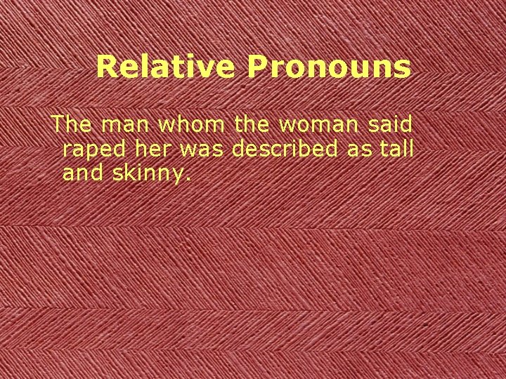 Relative Pronouns The man whom the woman said raped her was described as tall