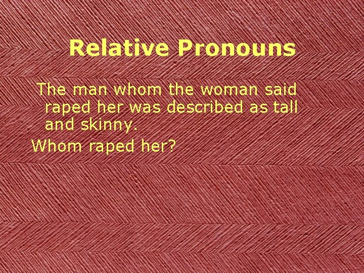 Relative Pronouns The man whom the woman said raped her was described as tall