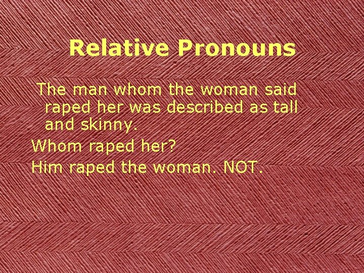 Relative Pronouns The man whom the woman said raped her was described as tall