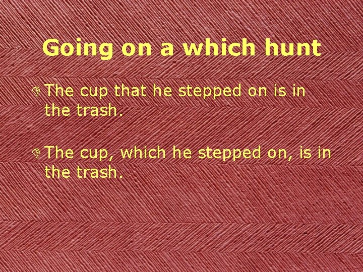 Going on a which hunt D The cup that he stepped on is in