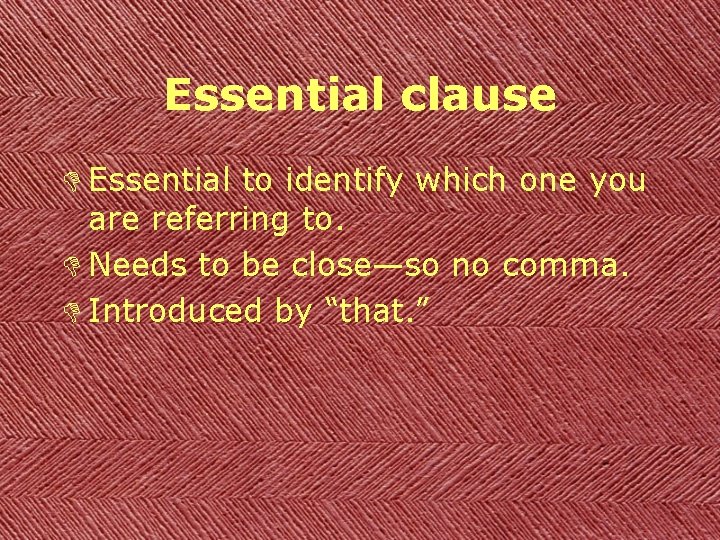 Essential clause D Essential to identify which one you are referring to. D Needs