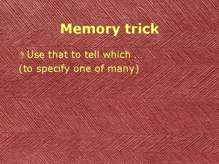 Memory trick D Use that to tell which … (to specify one of many)