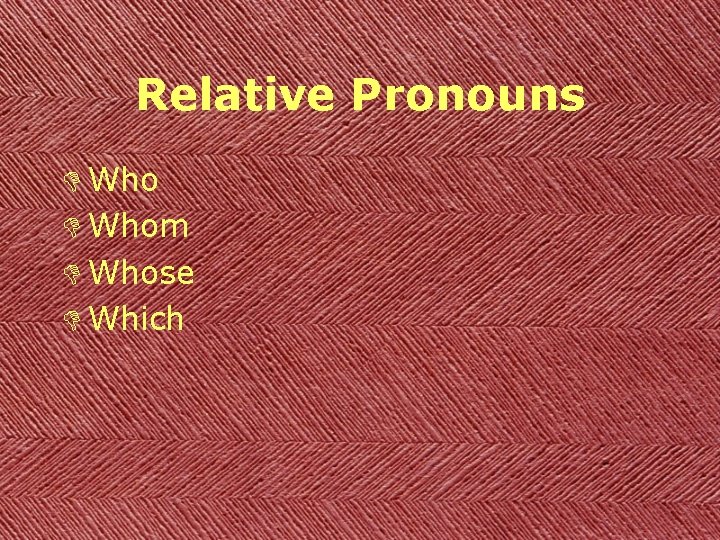 Relative Pronouns D Whom D Whose D Which 