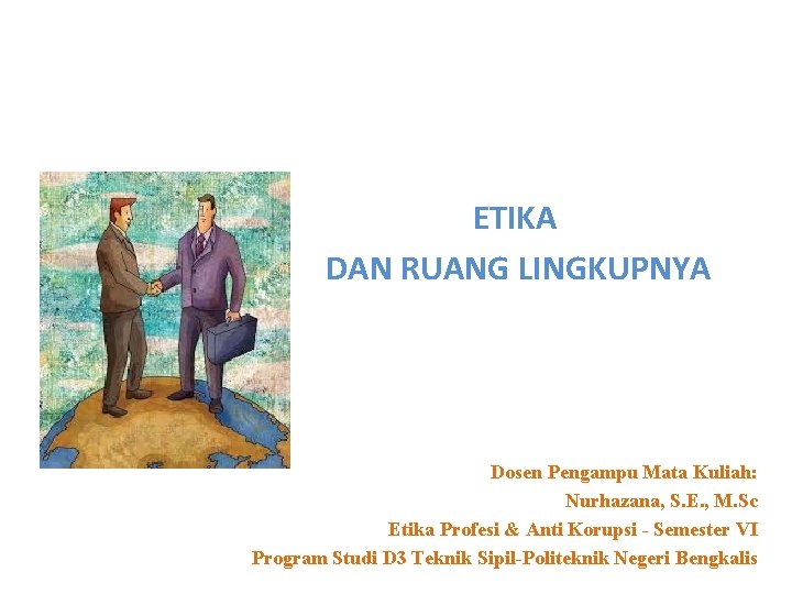 ETIKA DAN RUANG LINGKUPNYA Dosen Pengampu Mata Kuliah: Nurhazana, S. E. , M. Sc