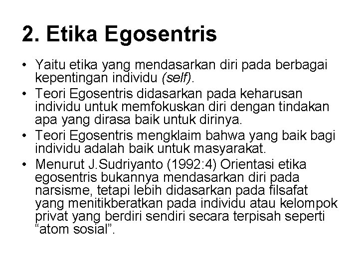 2. Etika Egosentris • Yaitu etika yang mendasarkan diri pada berbagai kepentingan individu (self).