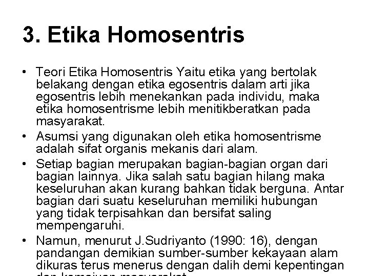 3. Etika Homosentris • Teori Etika Homosentris Yaitu etika yang bertolak belakang dengan etika