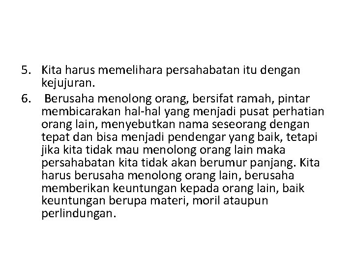 5. Kita harus memelihara persahabatan itu dengan kejujuran. 6. Berusaha menolong orang, bersifat ramah,