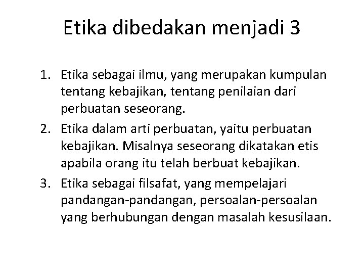 Etika dibedakan menjadi 3 1. Etika sebagai ilmu, yang merupakan kumpulan tentang kebajikan, tentang