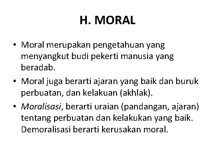 H. MORAL • Moral merupakan pengetahuan yang menyangkut budi pekerti manusia yang beradab. •