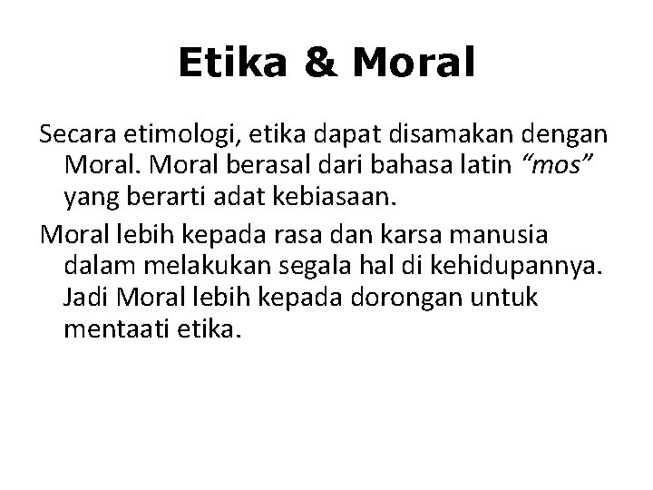 Etika & Moral Secara etimologi, etika dapat disamakan dengan Moral berasal dari bahasa latin