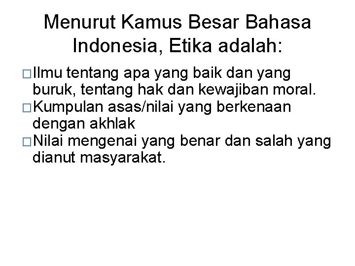 Menurut Kamus Besar Bahasa Indonesia, Etika adalah: �Ilmu tentang apa yang baik dan yang