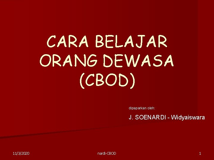 CARA BELAJAR ORANG DEWASA (CBOD) dipaparkan oleh: J. SOENARDI - Widyaiswara 11/3/2020 nardi-CBOD 1