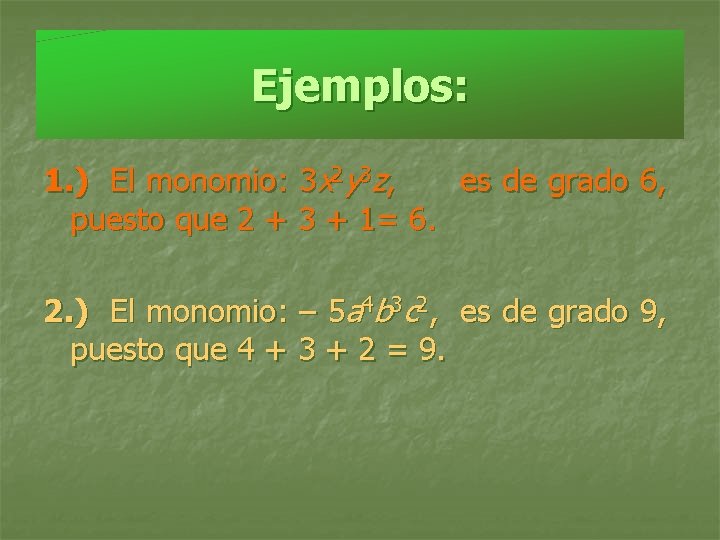 Ejemplos: 1. ) El monomio: 3 x 2 y 3 z, es de grado