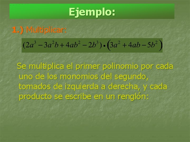 Ejemplo: 1. ) Multiplicar: Se multiplica el primer polinomio por cada uno de los