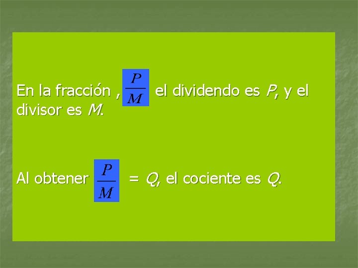 En la fracción , el dividendo es P, y el divisor es M. Al