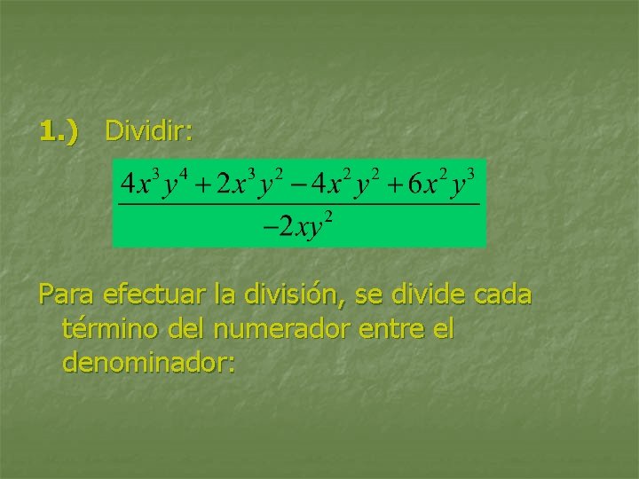 1. ) Dividir: Para efectuar la división, se divide cada término del numerador entre