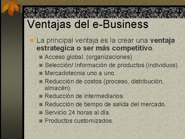 Ventajas del e-Business n La principal ventaja es la crear una ventaja estrategica o