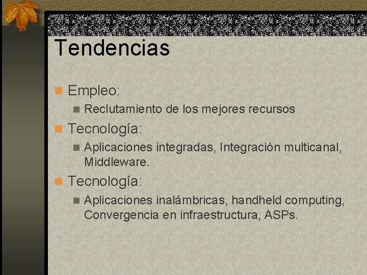 Tendencias n Empleo: n Reclutamiento de los mejores recursos n Tecnología: n Aplicaciones integradas,