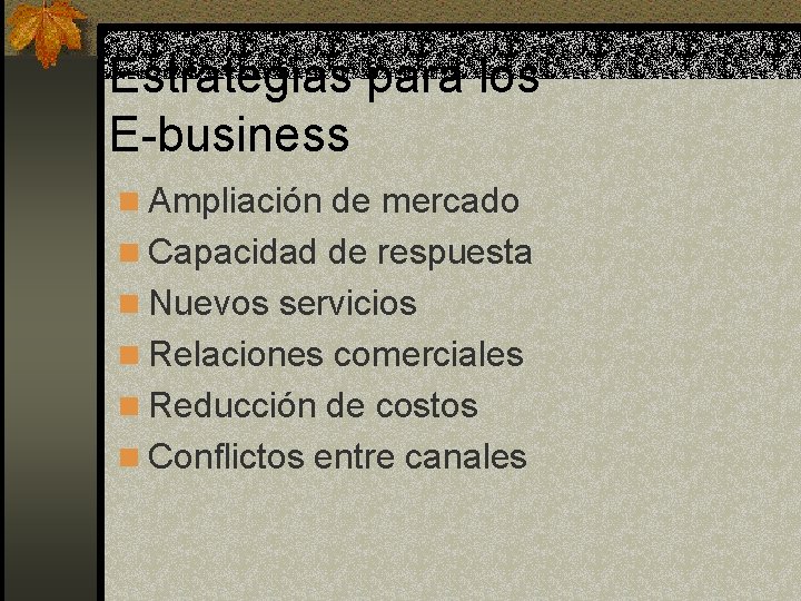 Estrategias para los E-business n Ampliación de mercado n Capacidad de respuesta n Nuevos Estrategias para los E-business n Ampliación de mercado n Capacidad de respuesta n Nuevos