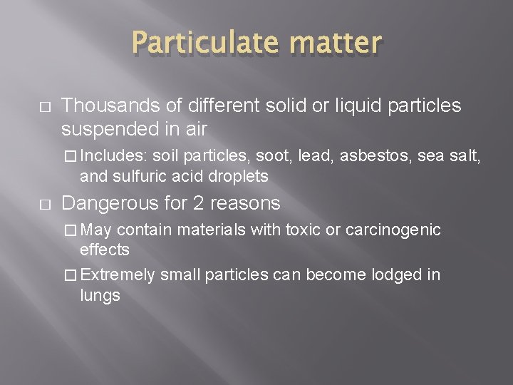 Particulate matter � Thousands of different solid or liquid particles suspended in air �