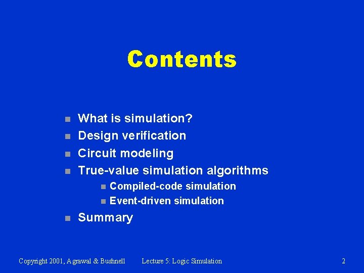 Contents n n What is simulation? Design verification Circuit modeling True-value simulation algorithms n