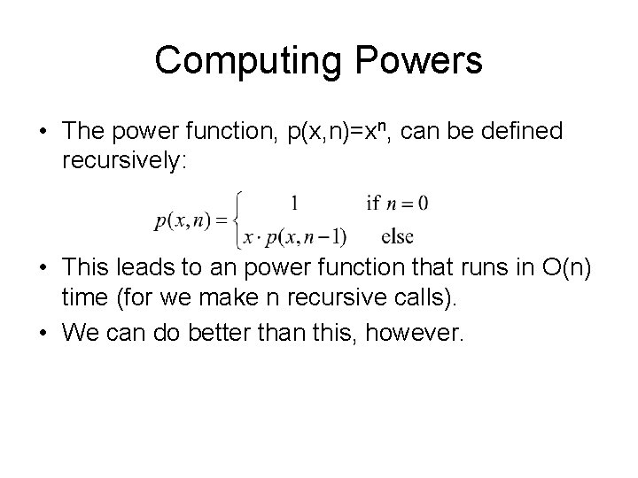 Computing Powers • The power function, p(x, n)=xn, can be defined recursively: • This