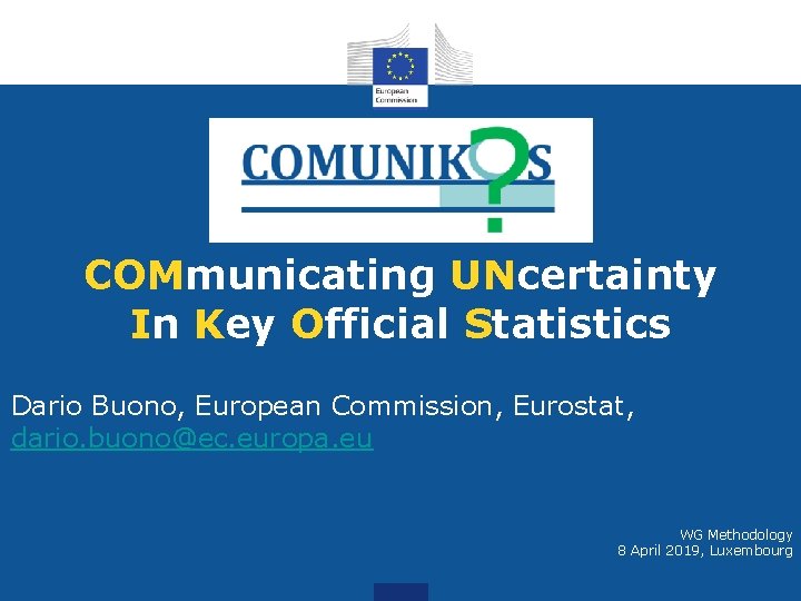 COMmunicating UNcertainty In Key Official Statistics Dario Buono, European Commission, Eurostat, dario. buono@ec. europa.