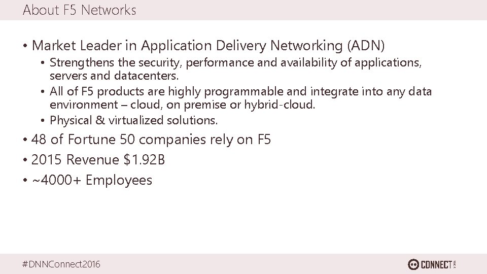 About F 5 Networks • Market Leader in Application Delivery Networking (ADN) • Strengthens
