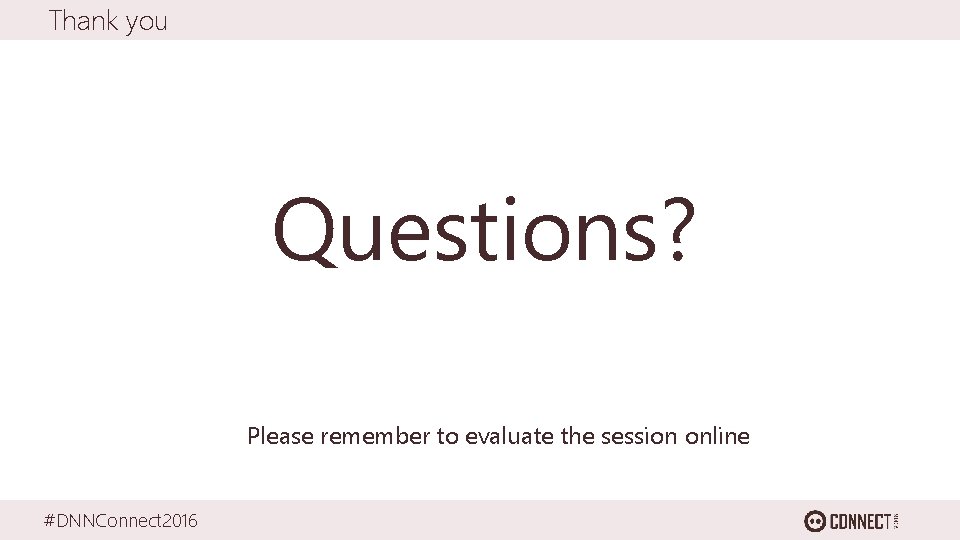 Thank you Questions? Please remember to evaluate the session online #DNNConnect 2016 
