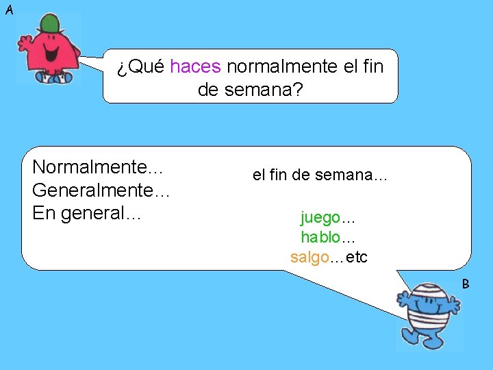 A ¿Qué haces normalmente el fin de semana? Normalmente… Generalmente… En general… el fin