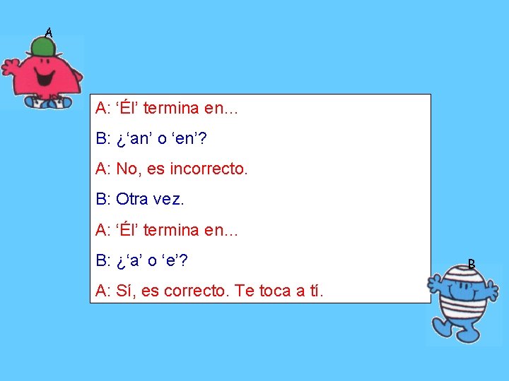 A A: ‘Él’ termina en… B: ¿‘an’ o ‘en’? A: No, es incorrecto. B: