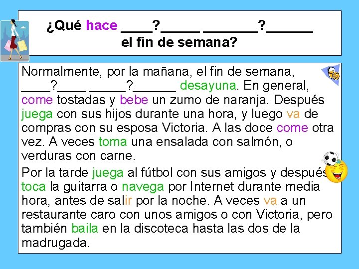 ¿Qué hace ____? _______? ______ el fin de semana? Normalmente, por la mañana, el