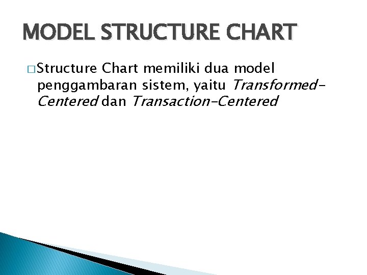 MODEL STRUCTURE CHART � Structure Chart memiliki dua model penggambaran sistem, yaitu Transformed. Centered