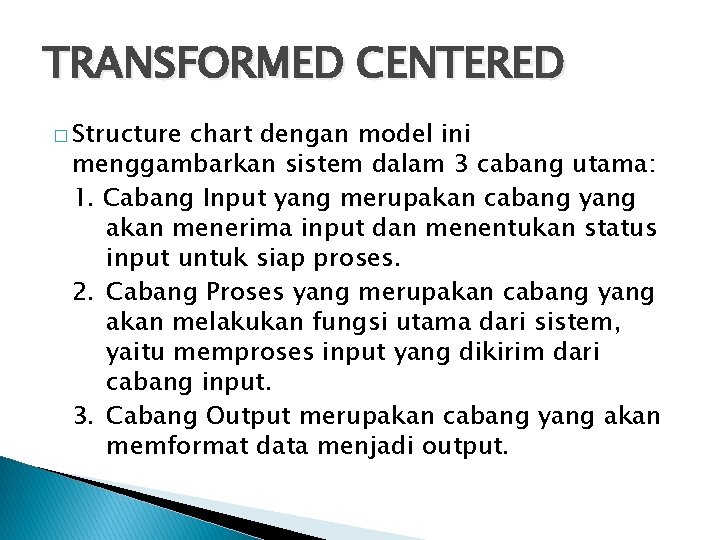 TRANSFORMED CENTERED � Structure chart dengan model ini menggambarkan sistem dalam 3 cabang utama: